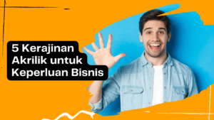 5 kerajinan akrilik untuk keperluan bisnis