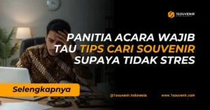 Tips Mencari Souvenir, Solusi untuk Panitia Acara yang akan mengadakan acara supaya tidak stres